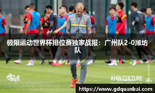 极限运动世界杯排位赛独家战报：广州队2-0潍坊队